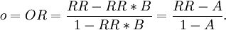 o = OR = \frac{RR - RR*B}{1 - RR*B} = \frac{RR - A}{1 - A}.