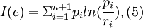 
I(e) = \Sigma_{i=1}^{n+1} p_i ln (\frac{p_i}{r_i}),  (5)
